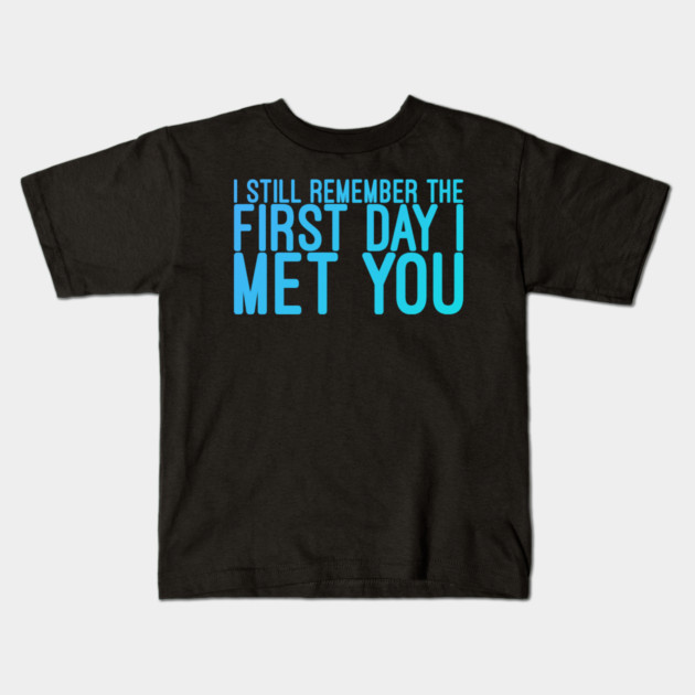 I still remeber the First Day I Met You Kids T-Shirt by DrollDrifter