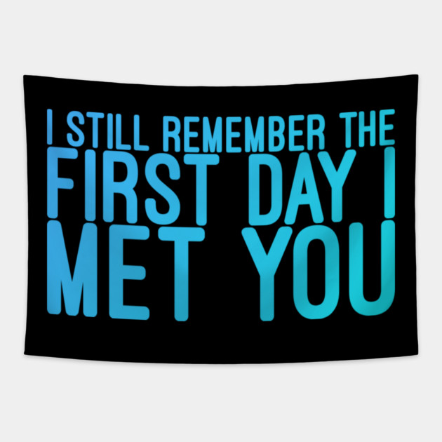 I still remeber the First Day I Met You Tapestry by DrollDrifter