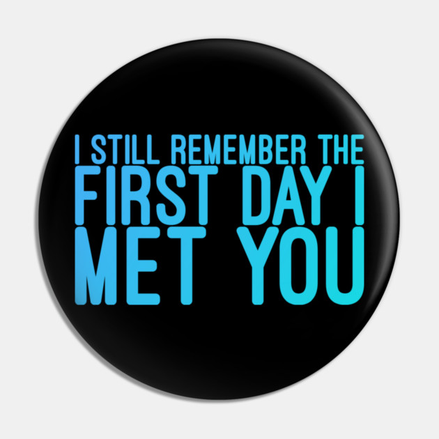 I still remeber the First Day I Met You Pin by DrollDrifter
