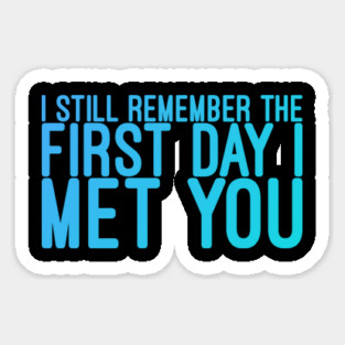 I still remeber the First Day I Met You Magnet