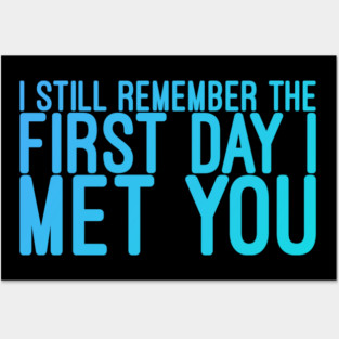 I still remeber the First Day I Met You Posters and Art