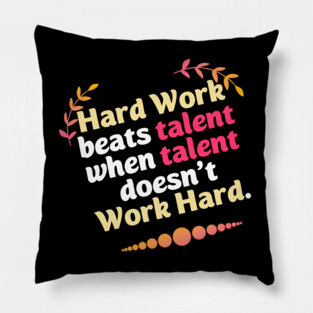 Hard Work beats talent when talent doesn't Work Hard Pillow