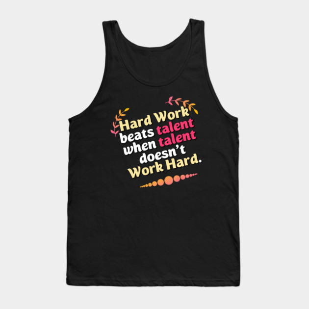 Hard Work beats talent when talent doesn't Work Hard Tank Top by DrollDrifter