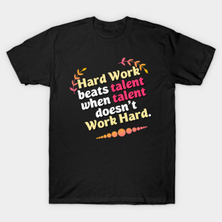 Hard Work beats talent when talent doesn't Work Hard T-Shirt