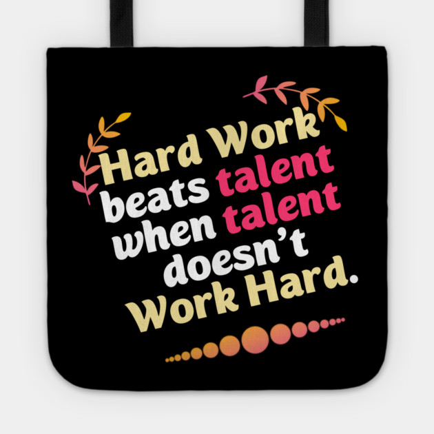 Hard Work beats talent when talent doesn't Work Hard Tote by DrollDrifter