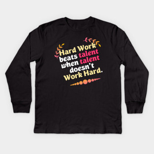 Hard Work beats talent when talent doesn't Work Hard Kids Long Sleeve T-Shirt