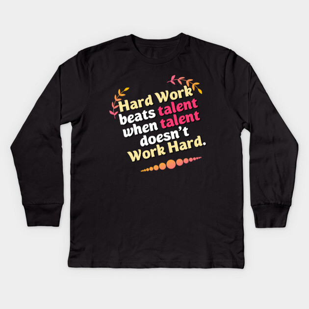 Hard Work beats talent when talent doesn't Work Hard Kids Long Sleeve T-Shirt by DrollDrifter