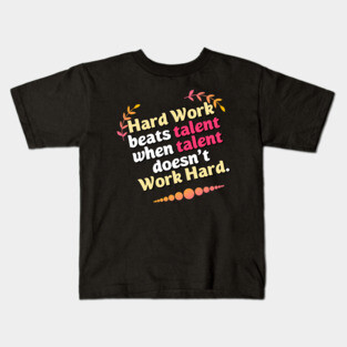 Hard Work beats talent when talent doesn&#39;t Work Hard Kids T-Shirt