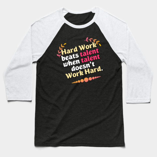 Hard Work beats talent when talent doesn't Work Hard Baseball T-Shirt by DrollDrifters