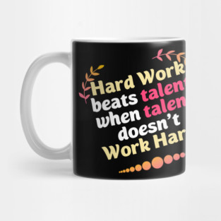 Hard Work beats talent when talent doesn't Work Hard Mug
