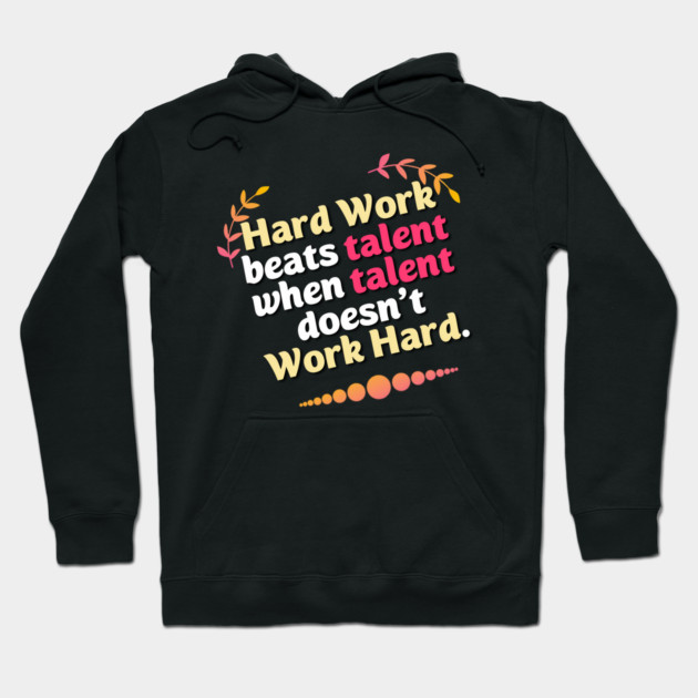 Hard Work beats talent when talent doesn't Work Hard Hoodie by DrollDrifter