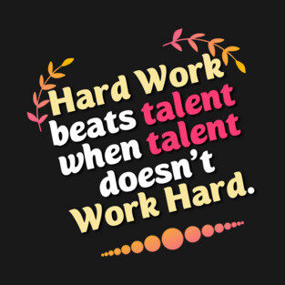 Hard Work beats talent when talent doesn't Work Hard T-Shirt