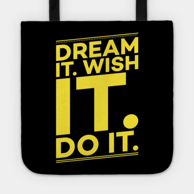 Dream it,Wish it,Do it motivation text Tote by DrollDrifter