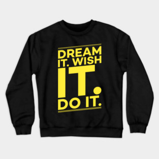Dream it,Wish it,Do it motivation text Crewneck Sweatshirt
