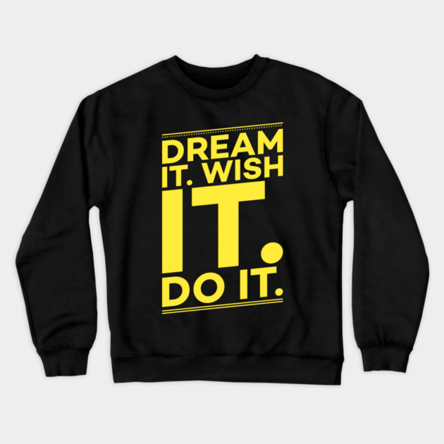 Dream it,Wish it,Do it motivation text Crewneck Sweatshirt by DrollDrifters