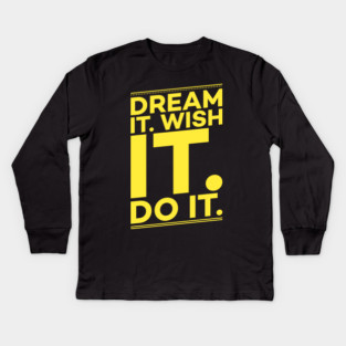 Dream it,Wish it,Do it motivation text Kids Long Sleeve T-Shirt
