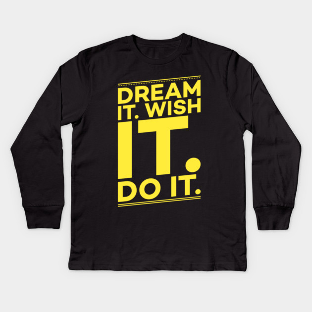 Dream it,Wish it,Do it motivation text Kids Long Sleeve T-Shirt by DrollDrifter