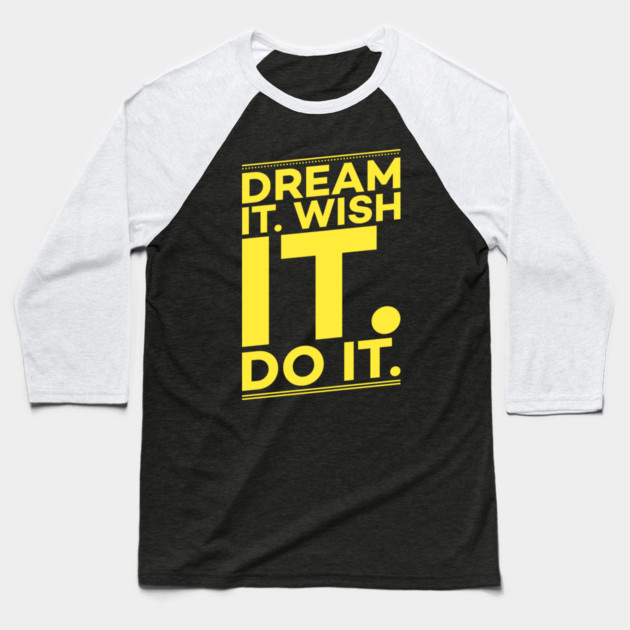 Dream it,Wish it,Do it motivation text Baseball T-Shirt by DrollDrifters