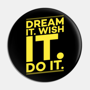Dream it,Wish it,Do it motivation text Pin
