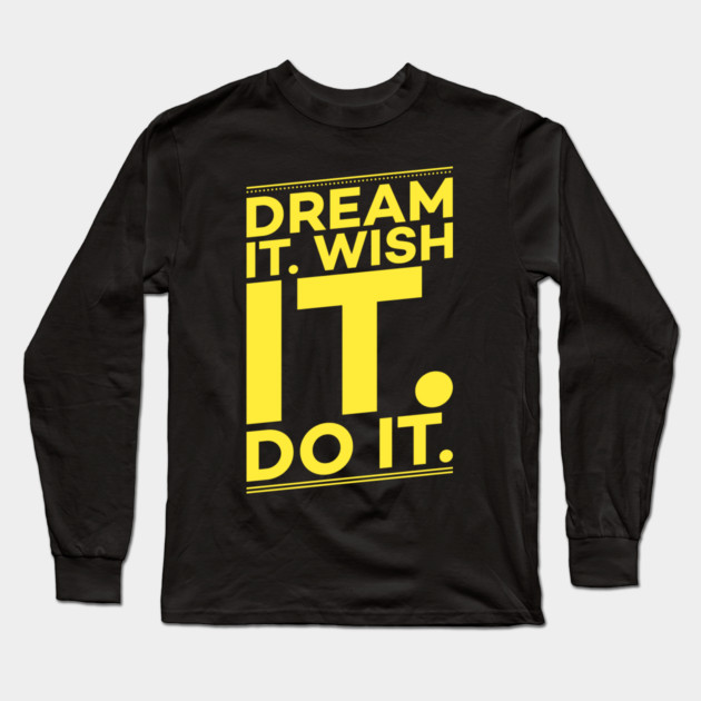 Dream it,Wish it,Do it motivation text Long Sleeve T-Shirt by DrollDrifter