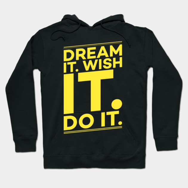 Dream it,Wish it,Do it motivation text Hoodie by DrollDrifter