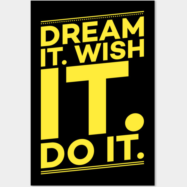 Dream it,Wish it,Do it motivation text Wall Art by DrollDrifter