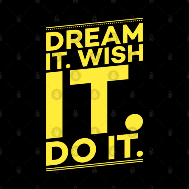 Dream it,Wish it,Do it motivation text by DrollDrifter