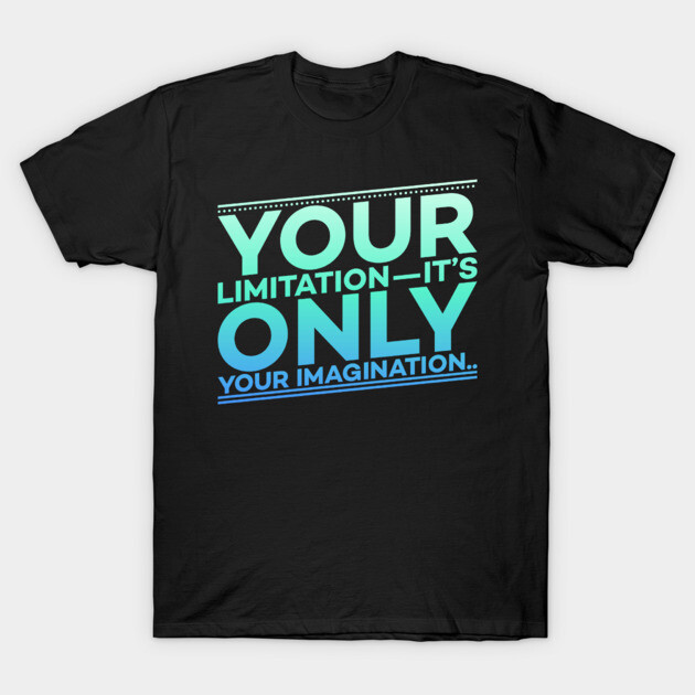 Your Limitation it's only your Imagination Motivation T-Shirt by DrollDrifter
