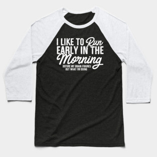 I Like To Run Early In The Morning Baseball T-Shirt