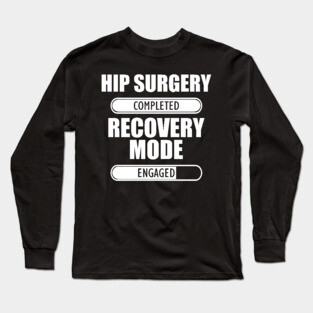 Hip Surgery Completed Recovery Mode Engaged Long Sleeve T-Shirt