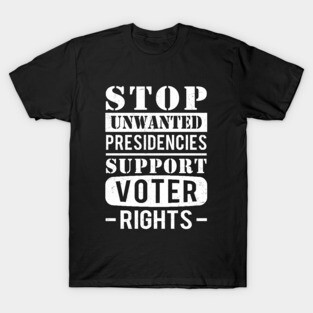 Stop Unwanted Presidencies Support Voter Rights T-Shirt