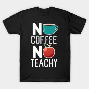 No Coffee No Teachy T-Shirt