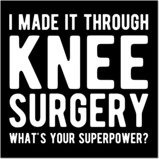 Knee Surgery - I made it through Knee Surgery what's you superpower? Posters and Art