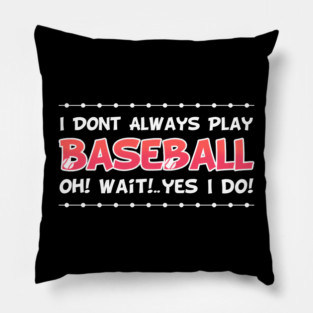 I DON'T ALWAYS play Baseball Oh Yes I Do Pillow