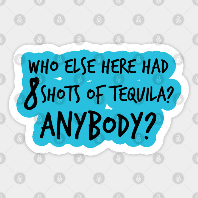 Who else here had 8 shots of tequila? Anybody? Sticker by Stars Hollow Mercantile