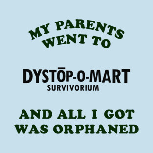 My parents went to Dystopomart Survivorium and all I got was orphaned T-Shirt