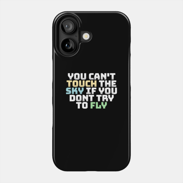you cant touch the sky if you dont try to fly motivation text Phone Case by DrollDrifter