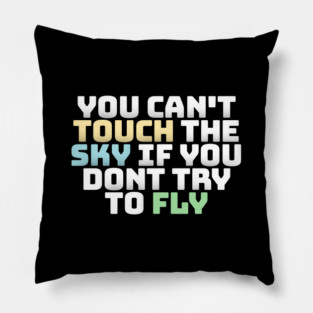 you cant touch the sky if you dont try to fly motivation text Pillow