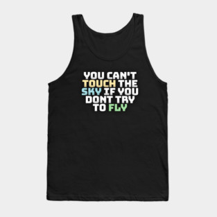 you cant touch the sky if you dont try to fly motivation text Tank Top