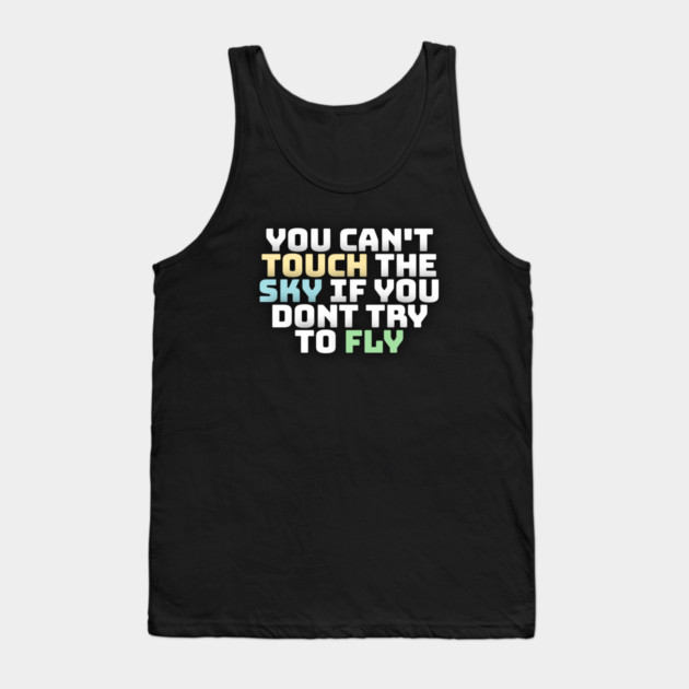 you cant touch the sky if you dont try to fly motivation text Tank Top by DrollDrifter
