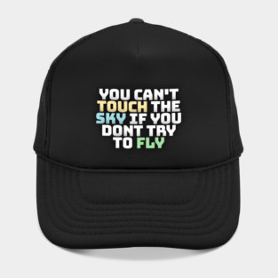 you cant touch the sky if you dont try to fly motivation text Hat