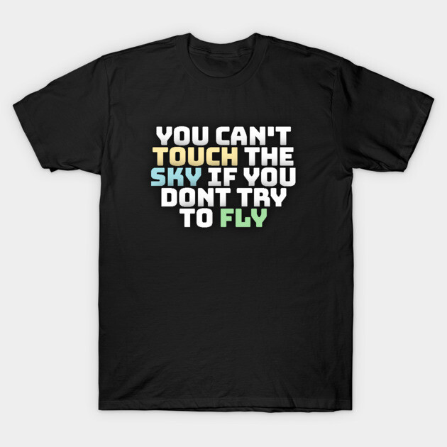 you cant touch the sky if you dont try to fly motivation text T-Shirt by DrollDrifter