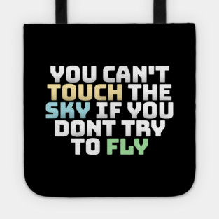 you cant touch the sky if you dont try to fly motivation text Tote
