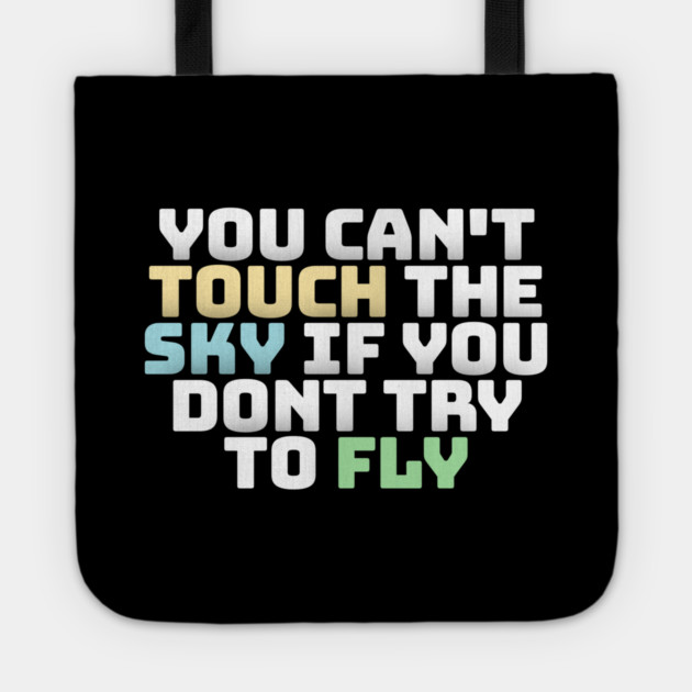 you cant touch the sky if you dont try to fly motivation text Tote by DrollDrifter
