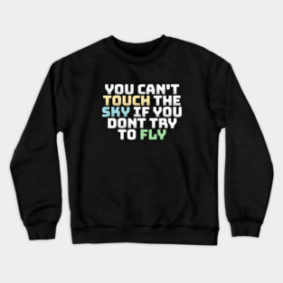 you cant touch the sky if you dont try to fly motivation text Crewneck Sweatshirt