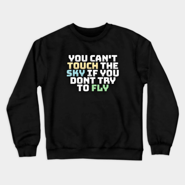 you cant touch the sky if you dont try to fly motivation text Crewneck Sweatshirt by DrollDrifters