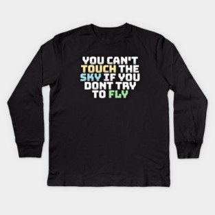 you cant touch the sky if you dont try to fly motivation text Kids Long Sleeve T-Shirt