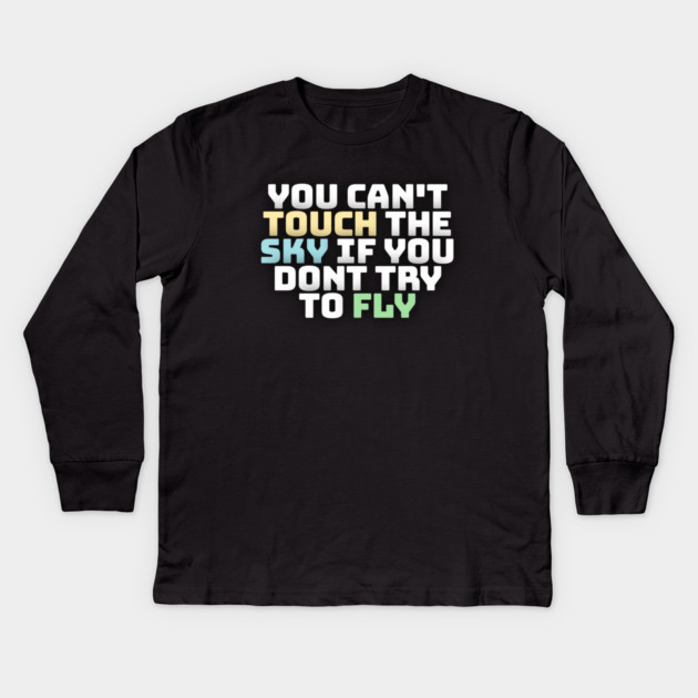 you cant touch the sky if you dont try to fly motivation text Kids Long Sleeve T-Shirt by DrollDrifter