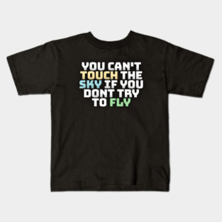 you cant touch the sky if you dont try to fly motivation text Kids T-Shirt