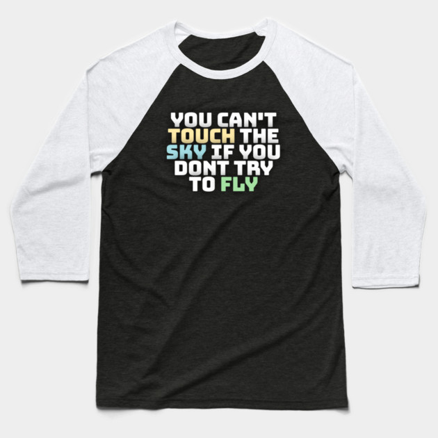 you cant touch the sky if you dont try to fly motivation text Baseball T-Shirt by DrollDrifters